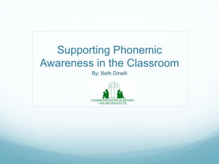 Supporting Phonemic Awareness in the Classroom By: Beth Dinelli 