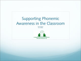 Supporting Phonemic
Awareness in the Classroom
           Final Project
           Ann Wilder
 