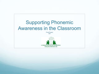 Supporting Phonemic
Awareness in the Classroom
           Final Project
               AW
 