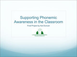 Supporting Phonemic Awareness in the Classroom Final Project by Kat Duncan 
