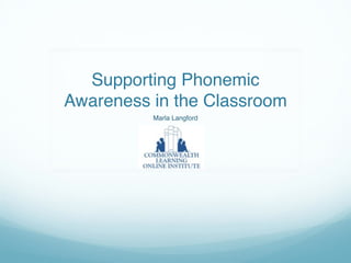 Supporting Phonemic
Awareness in the Classroom
Marla Langford
 