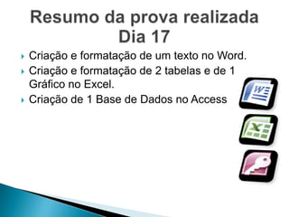    Criação e formatação de um texto no Word.
   Criação e formatação de 2 tabelas e de 1
    Gráfico no Excel.
   Criação de 1 Base de Dados no Access
 