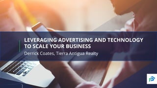 #PremierAgentForum
LEVERAGING ADVERTISING AND TECHNOLOGY
TO SCALE YOUR BUSINESS
Derrick Coates, Tierra Antigua Realty
 