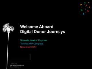 Welcome Aboard
Digital Donor Journeys
Shanelle Newton Clapham
Toronto AFP Congress
November 2017
 