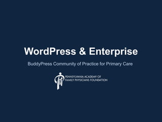 WordPress & Enterprise
BuddyPress Community of Practice for Primary Care

 