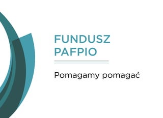 Fundusz
PAFPIO
Pomagamy pomagać
 