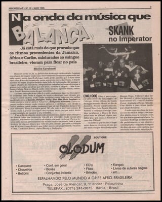 AFROREGGAE - N0 15 - MAIO 1995

onda da música que
fotos José Renato

no Imperator

Jâ está mais do que provado que
os ritmos provenientes da Jamaica,
África e Caribe, misturados ao suingue
brasileiro, vieram para ficar no pais
Mônica Cavalcanti
Mais um verão se foi, as folhas das árvoresjá estão caindo, é outono
e os shows de reggae nacionais e internacionais continuam pipocando por
todo o país, numa boa. E olha que muita gente apostou que o ritmo seria,
mais uma febre de temporada, como aconteceu com a lambada, e depois
sumiria do mapa- Engano brutal e totalfalta de informação. Até porque, o
reggae chegou de mansinho, conquistando adeptos ao longo do tempo e
provou com todas as letras que tem peso, verdade e alegria ... Não é embuste. Cidade Negra e Skank estão estouradaços, agenda lotada, rodando o BrasiL Sucesso mais do que merecido.
Um bom exemplo deste feito é a noite paulistana (que me desculpem
os cariocas). São Paulo é reggae de terça a domingo, num circuito pra
ninguém botar defeito, onde estão inchadas casas noturnas da melhor
qualidade como o Soweto, Btdetfbn, Cally, Blen Blen Club, Lombar e a
mais recente a entrar para a tchurma", Hollywood Concerta. Estes espaços também tocam muita musica africana e caribenha, com direito a
salsa, soukus, zouk, zaiko, makossa e por aí vai. O público dança e os
DJs detonam. Essa é a regra geral Só não vale o sonf bate-estaca. E
ainda existe a grande vantagem dos músicos locais, vez por outra, terem
a oportunidade de mpsírctr o seu trabalho.
E se o Füo de Janeiro ainda não possui tantas opções para dançar e
se divertir (algo que realmente não dá pra entender, muito menos pra
explicar), pelo menos em matéria de shows não pode reclamar. Para se ter
uma idéia dessa efervescência da música negra na cidade, vale a pena
lembrar de alguns shows que rolaram pela cidade, passada a estação
dos 40 graus, e que deram o que falar, como o do grupo Skank, Youssou
NTtour, Carlinhos Brown, Alpha Blondy e Nadigueto.

Casquete
Chaveiros
Bottons

• Conf. em geral
• Bonés
• Conjuntos infantis

(30/03J Valeu a pena espe-^
rar pelo show de lanç^m^rito de
Calango, último álbum da banda
de reggae mineira Skank, no Rio de
Janeiro. Nesta oportunidade,
Samuel Rosa, Leio Zaneti, Haroldo
Ferretti e Henrique Portugal também receberam o Disco de Ouro
pelas mais de 100 mil cópias vendidas que, por sinal, já bateram a
casa das 300 mil.
O público, que encheu o Imperator, dançou e cantou até não poder mais antigos hits (Indignação,

• CD's
• Fitas
• Brindes.

Macaco Prego, O Homem Que Sabia Demais) e várias músicas do
mais recente CD, como É Proibido
FUmar, Amolação e Pacato Cidadão.
Com direito a uma ótima versão
para Muié Rendeira.
A noite teve uip clima de festa
na casa do melhor amigo, com banda e platéia super a vontade, e um
bis que durou quase meia hora. Os
meninos de Beagá souberam dividir perfeitamente a sua alegria e
satisfação pela conquista do segundo disco de ouro com a galera, que
retribuiu com muita empolgação.

• Kangas
• Livros de autores negros
•etc...

ESPALHANDO PELO MUNDO A GRIFE AFRO-BRASILEIRA
Praça José de Alencar, 9, 1Q andar • Pelourinho
TELEFAX.: (071) 241-3875 • Bahia • Brasil

 