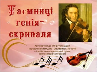 Арт-портрет до 240-річчя від дня
народження НІКОЛО ПАГАНІНІ (1782-1840)
– італійського скрипаля-віртуоза,
композитора та гітариста
 