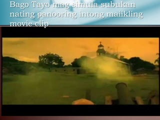 Bago Tayo mag simula subukan
nating panooring intong maiikling
movie clip
 