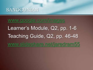 SANGGUNIAN
www.google.com/images
Learner’s Module, Q2, pp. 1-6
Teaching Guide, Q2, pp. 46-48
www.slideshare.net/jaredram55
 