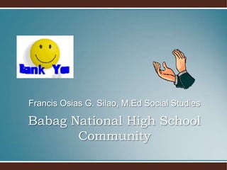 Babag National High School
Community
Francis Osias G. Silao, M.Ed Social Studies
 