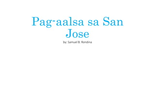 Pag-aalsa sa San
Joseby: Samuel B. Rondina
 