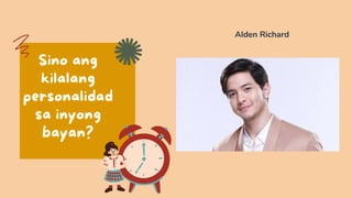Sino ang
kilalang
personalidad
sa inyong
bayan?
Alden Richard
 