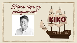 Kilala siya sa
palayaw na?
KIKO
 