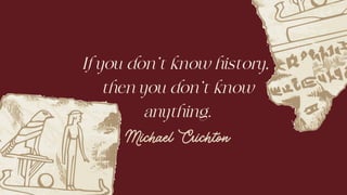 If you don't know history,
then you don't know
anything.
Michael Crichton
 