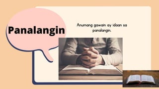 Anumang gawain ay idaan sa
panalangin.
Panalangin
 