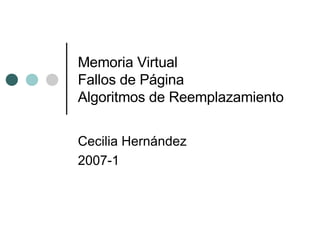 Memoria Virtual Fallos de Página Algoritmos de Reemplazamiento Cecilia Hernández 2007-1 