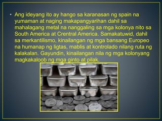 • Ang isang bansang walang kakayahang 
makakuha ng ginto at at pilak nang 
madalian ay dapat na mas paunlarin pa 
ang kala...
