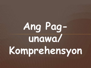 Ang Pagunawa/
Komprehensyon

 