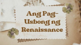 Ang Pag-
Usbong ng
Renaissance
 