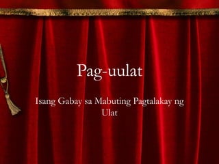 Pag-uulat
Isang Gabay sa Mabuting Pagtalakay ng
Ulat
 