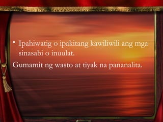 • Ipahiwatig o ipakitang kawiliwili ang mga
sinasabi o inuulat.
Gumamit ng wasto at tiyak na pananalita.
 