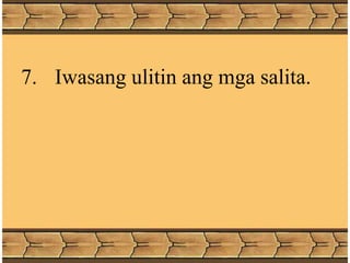 7. Iwasang ulitin ang mga salita.
 