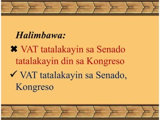 Halimbawa:
 VAT tatalakayin sa Senado
tatalakayin din sa Kongreso
 VAT tatalakayin sa Senado,
Kongreso
 