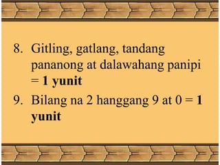 8. Gitling, gatlang, tandang
pananong at dalawahang panipi
= 1 yunit
9. Bilang na 2 hanggang 9 at 0 = 1
yunit
 