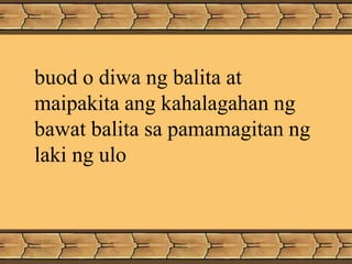 buod o diwa ng balita at
maipakita ang kahalagahan ng
bawat balita sa pamamagitan ng
laki ng ulo
 