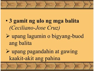 • 3 gamit ng ulo ng mga balita
(Ceciliano-Jose Cruz)
 upang lagumin o bigyang-buod
ang balita
 upang pagandahin at gawing
kaakit-akit ang pahina
 