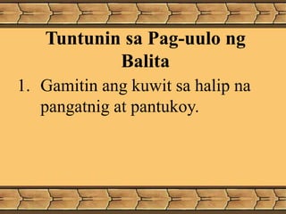Tuntunin sa Pag-uulo ng
Balita
1. Gamitin ang kuwit sa halip na
pangatnig at pantukoy.
 