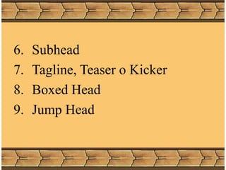 6. Subhead
7. Tagline, Teaser o Kicker
8. Boxed Head
9. Jump Head
 