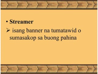 • Streamer
 isang banner na tumatawid o
sumasakop sa buong pahina
 