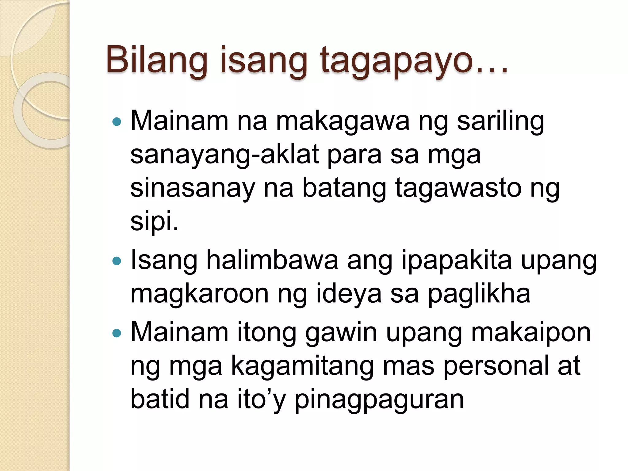 Bilang isang tagapayo…
 Mainam na makagawa ng sariling
sanayang-aklat para sa mga
sinasanay na batang tagawasto ng
sipi.
 Isang halimbawa ang ipapakita upang
magkaroon ng ideya sa paglikha
 Mainam itong gawin upang makaipon
ng mga kagamitang mas personal at
batid na ito’y pinagpaguran
 