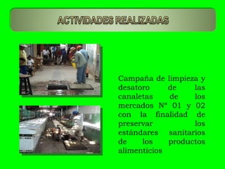 Campaña de limpieza y desatoro de las canaletas de los mercados Nº 01 y 02 con la finalidad de preservar los estándares sanitarios de los productos alimenticios 