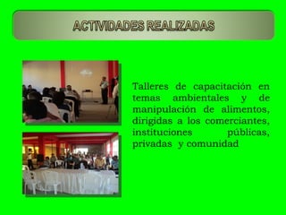 Talleres de capacitación en temas ambientales y de manipulación de alimentos, dirigidas a los comerciantes, instituciones públicas, privadas  y comunidad 