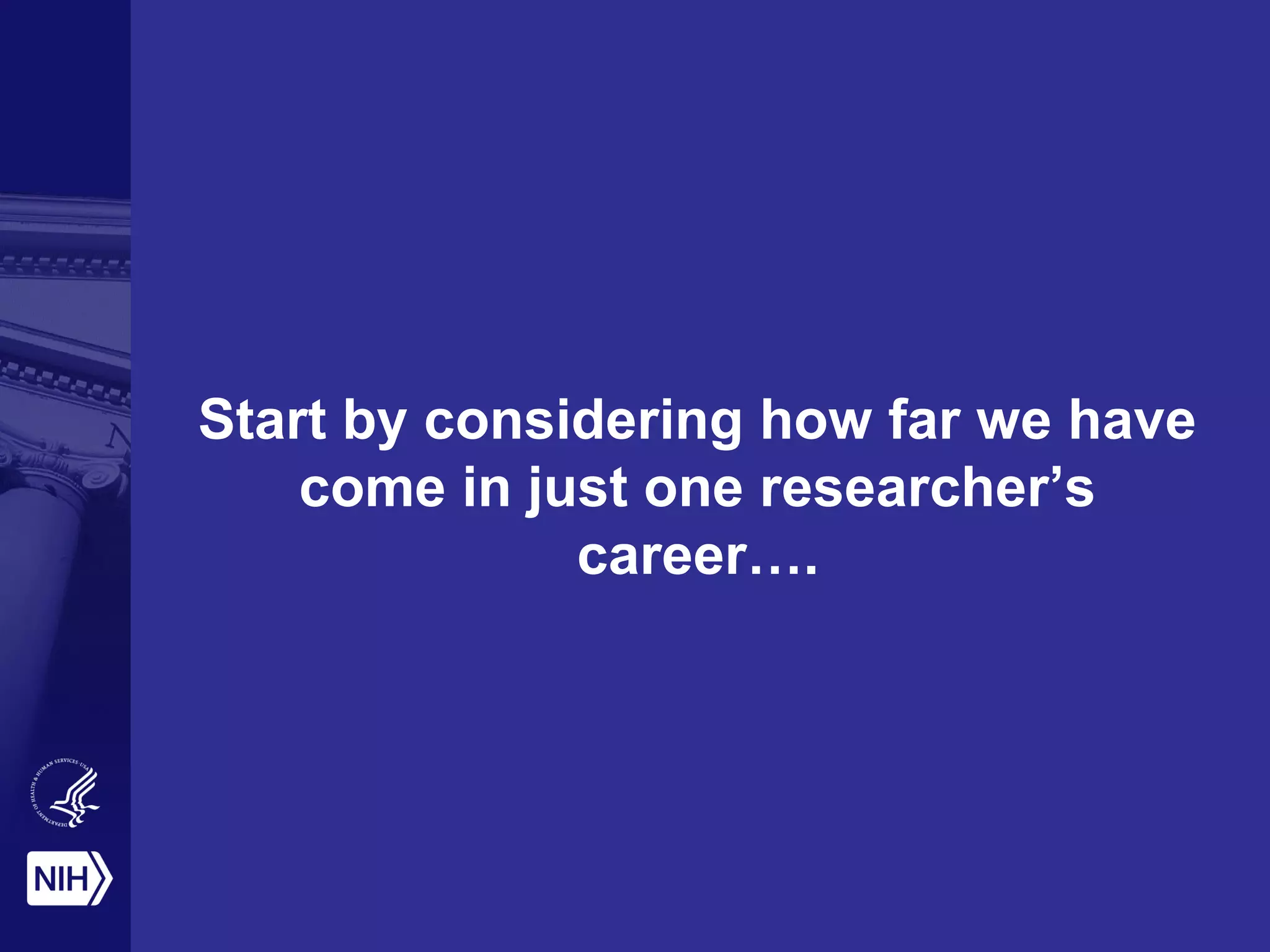 Start by considering how far we have
come in just one researcher’s
career….
 