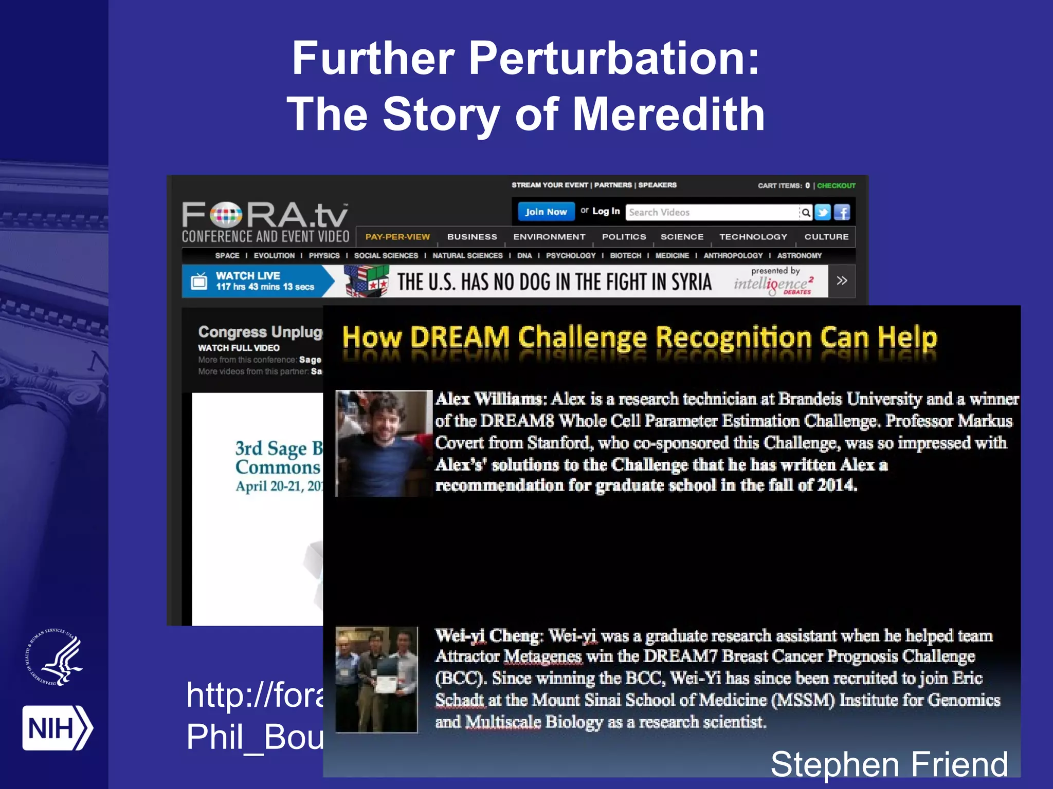 Further Perturbation:
The Story of Meredith
http://fora.tv/2012/04/20/Congress_Unplugged_
Phil_Bourne
Stephen Friend
 