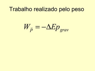Trabalho realizado pelo peso
gravP
EpW ∆−=
 