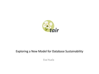 Exploring a New Model for Database Sustainability
Eva Huala
 