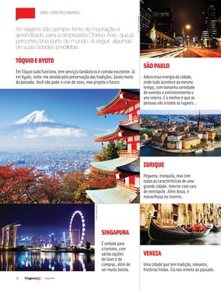 26 | Edição #28 |
capa • GIRO PELO MUNDO
As viagens são sempre fonte de inspiração e
aprendizado para a empresária Chieko Aoki, que já
percorreu boa parte do mundo. A seguir, algumas
de suas cidades prediletas.
TÓQUIOEKYOTO
Em Tóquio tudo funciona, tem serviços fantásticos e comida excelente. Já
em Kyoto, sinto-me atraída pela preservação das tradições. Gosto muito
do passado. Você não pode o criar de novo, mas projeta o futuro.
SINGAPURA
É voltada para
o turismo, com
várias opções
de lazer e de
compras, além de
ser muito bonita.
SÃOPAULO
Adoro essa energia da cidade,
onde tudo acontece ao mesmo
tempo, com tamanha variedade
de eventos e entretenimento o
ano inteiro. E o melhor é que as
pessoas vão a todos os lugares...
ZURIQUE
Pequena, tranquila, mas com
todas as características de uma
grande cidade. Interior com cara
de metrópole. Além disso, é
maravilhosa no inverno.
foto:MarcosHirakawa
fotos:shutterstock
VENEZA
Uma cidade que tem tradição, romance,
histórias lindas. Ela nos remete ao passado.
 