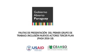 PAUTAS DE PRESENTACIÓN DEL PRIMER GRUPO DE
TRABAJO: INCLUSIÓN NUEVOS ACTORES TERCER PLAN
(PAGA 2016-18)
 