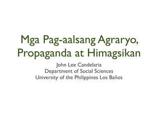 Mga Pag-aalsang Agraryo,
Propaganda at Himagsikan
            John Lee Candelaria
       Department of Social Sciences
   University of the Philippines Los Baños
 