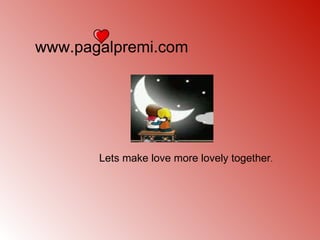 www.pagalpremi.com Lets make love more lovely together . 
