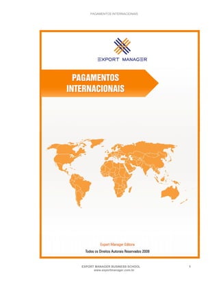 PAGAMENTOS INTERNACIONAIS




EXPORT MANAGER BUSINESS SCHOOL   1
      www.exportmanager.com.br
 