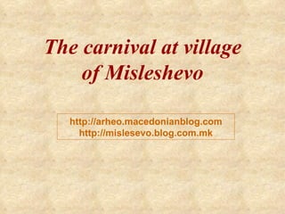 The carnival at village of Misleshevo http://arheo.macedonianblog.com http://mislesevo.blog.com.mk 