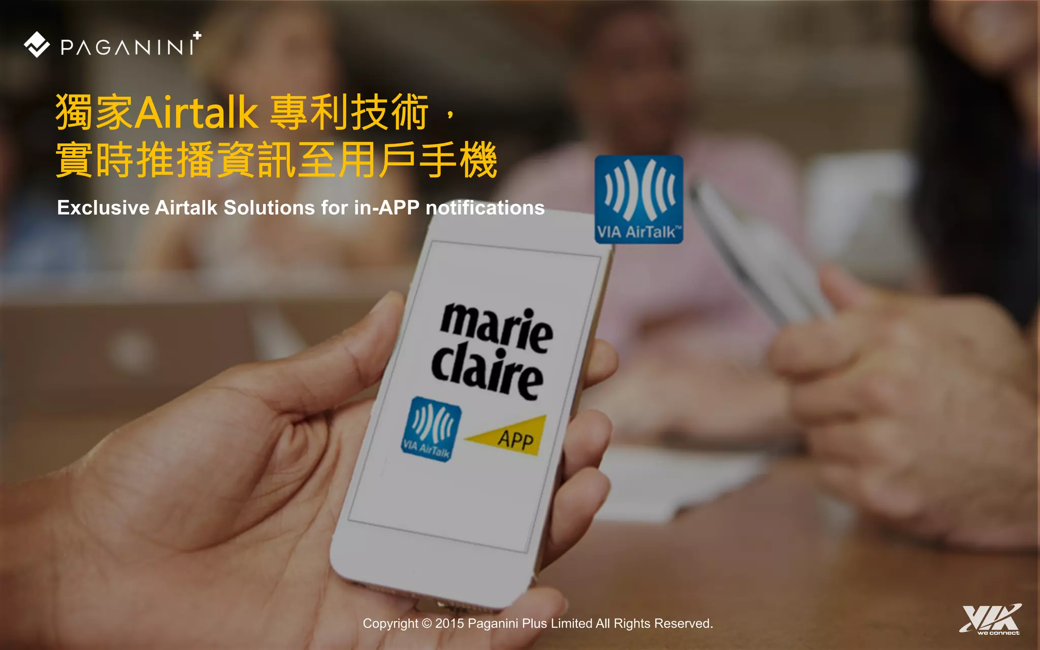 Exclusive Airtalk Solutions for in-APP notifications
獨家Airtalk 專利技術，
實時推播資訊至用戶手機
Copyright © 2015 Paganini Plus Limited All Rights Reserved.
 