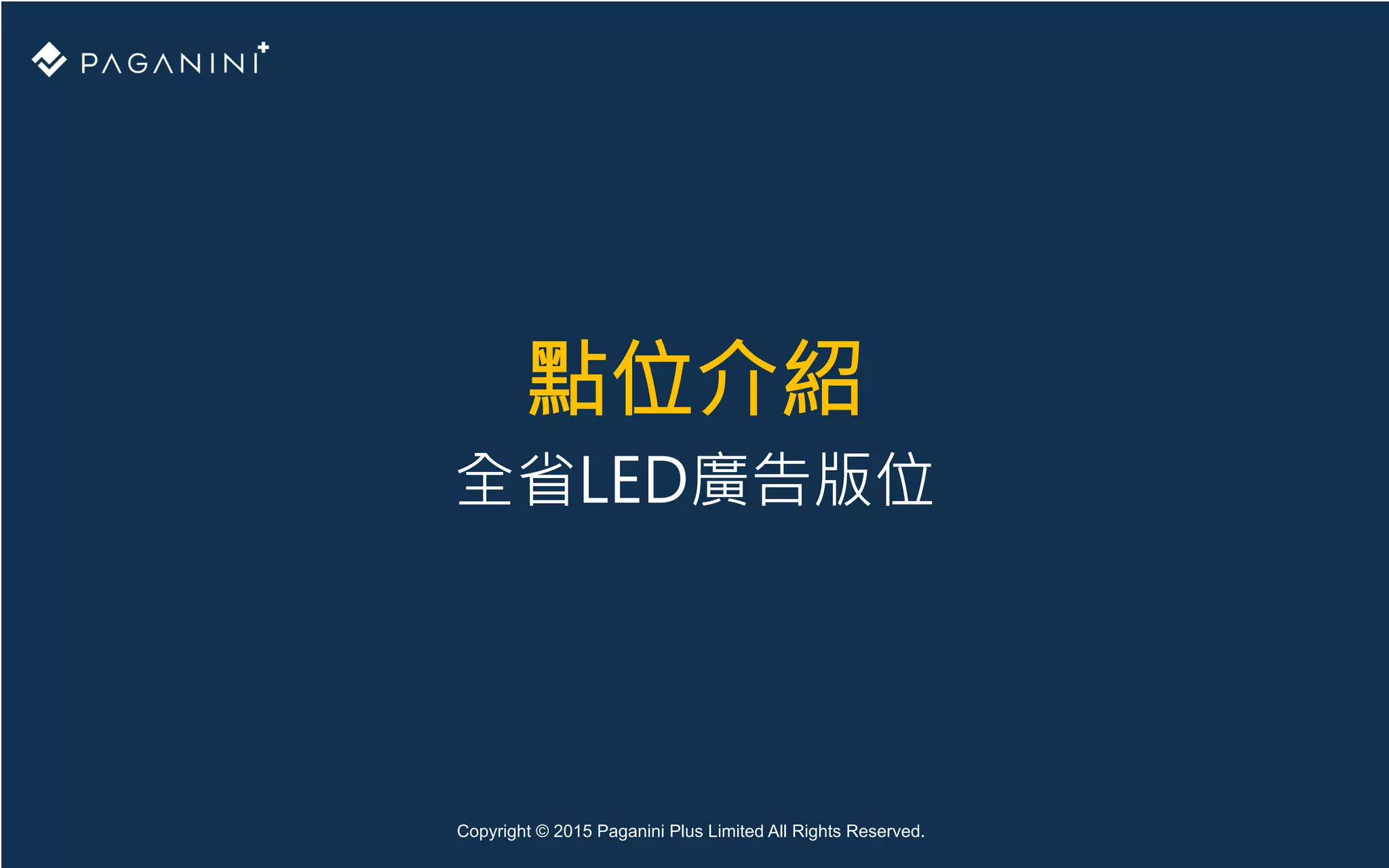 Copyright © 2015 Paganini Plus Limited All Rights Reserved.
點位介紹
全省LED廣告版位
 