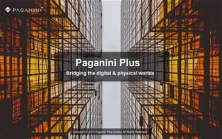 Paganini Plus
Bridging the digital & physical worlds
Copyright © 2015 Paganini Plus Limited All Rights Reserved.
 